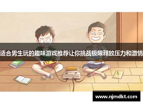 适合男生玩的趣味游戏推荐让你挑战极限释放压力和激情